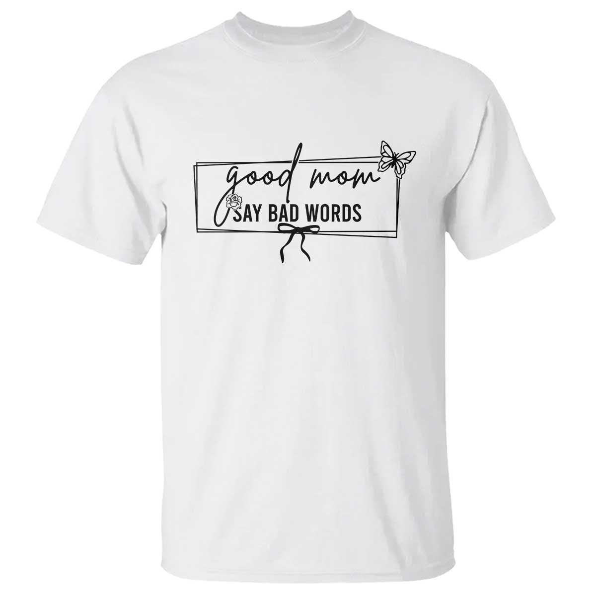 Funny Mom Gift T Shirt Good Mom Say Bad Words TS12 White Print Your Wear