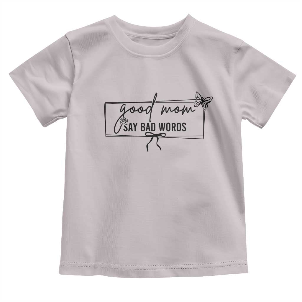 Funny Mom Gift Toddler T Shirt Good Mom Say Bad Words TS12 Ice Gray Print Your Wear