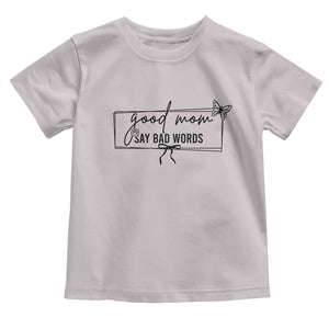 Funny Mom Gift Toddler T Shirt Good Mom Say Bad Words TS12 Ice Gray Print Your Wear