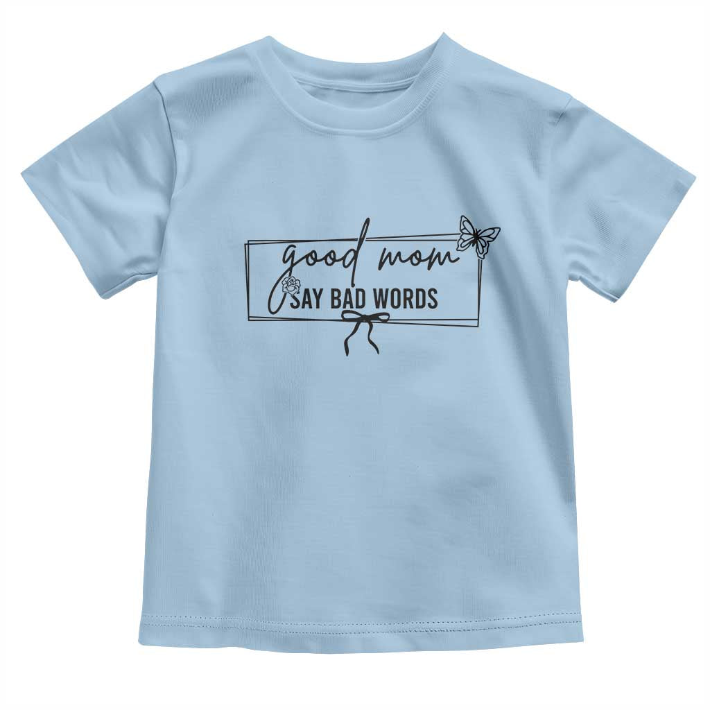 Funny Mom Gift Toddler T Shirt Good Mom Say Bad Words TS12 Light Blue Print Your Wear