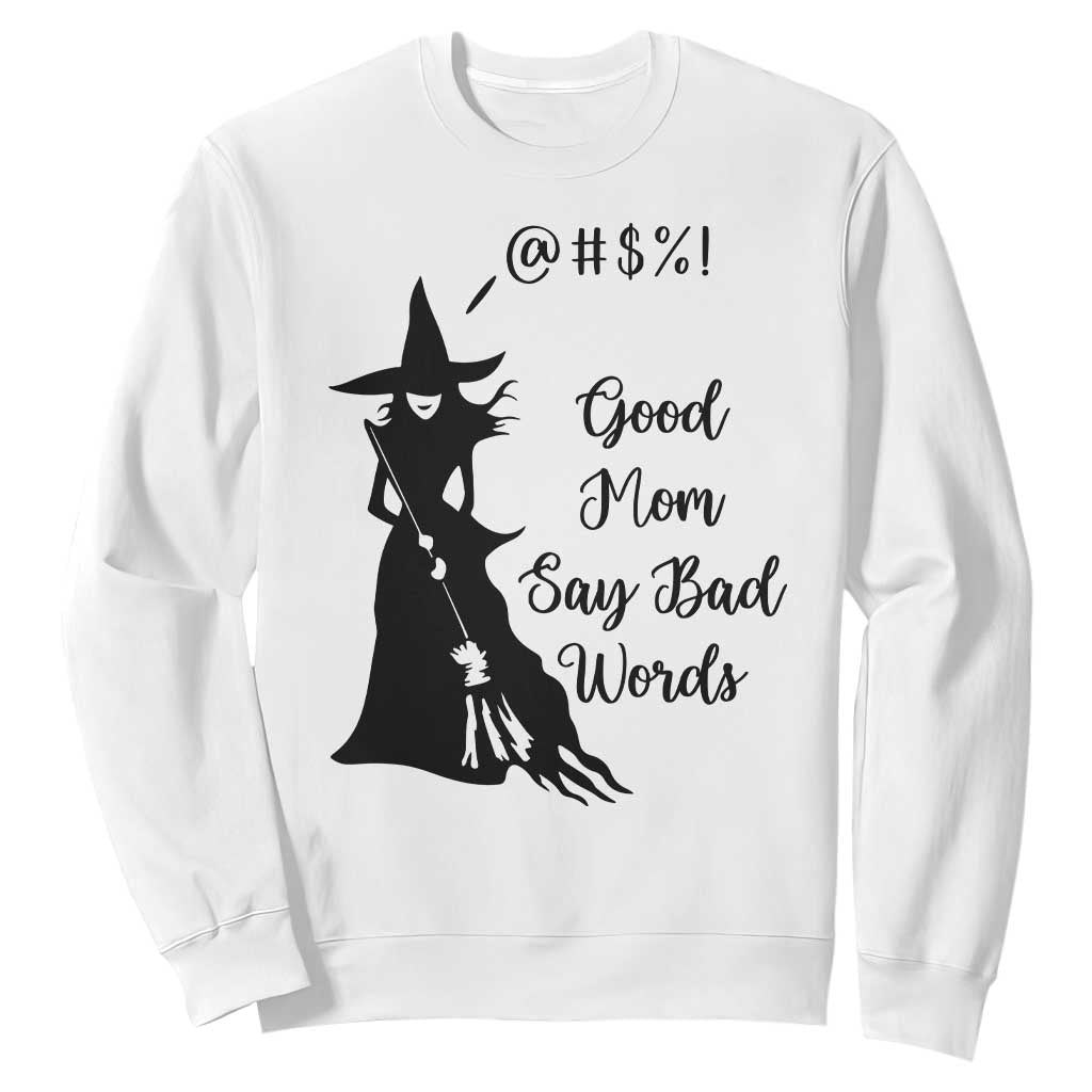 Good Mom Say Bad Words Sweatshirt Funny Witch Mom Halloween Gift TS12 White Print Your Wear