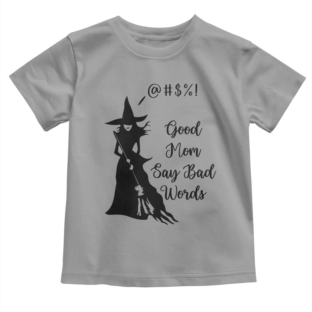 Good Mom Say Bad Words Toddler T Shirt Funny Witch Mom Halloween Gift TS12 Sport Gray Print Your Wear