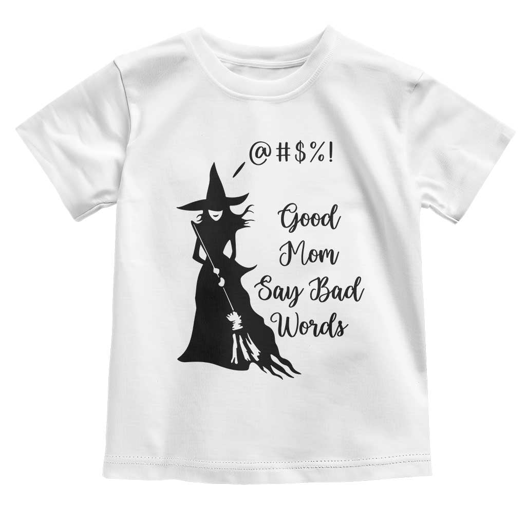 Good Mom Say Bad Words Toddler T Shirt Funny Witch Mom Halloween Gift TS12 White Print Your Wear