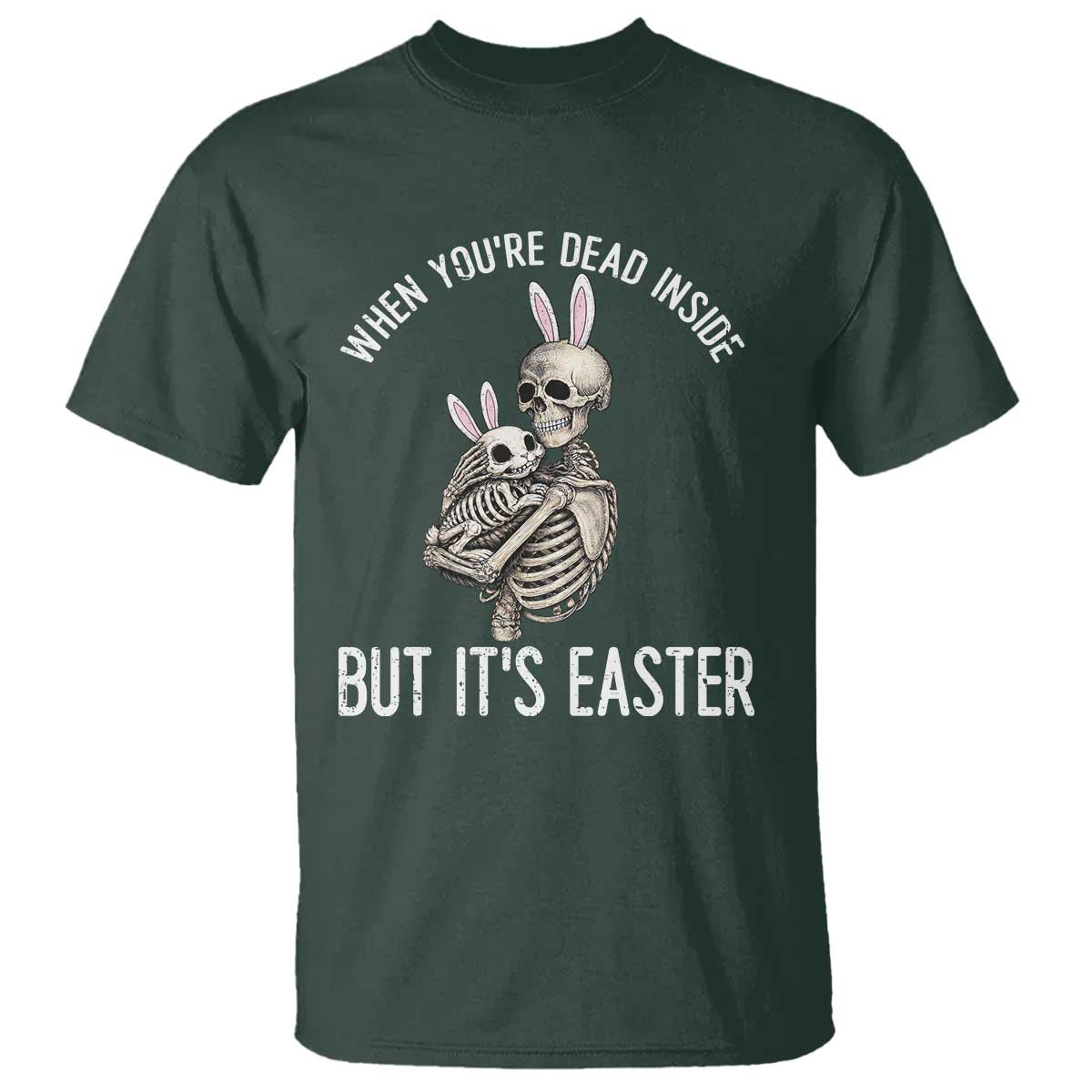 Funny Easter Bunny Skeleton T Shirt Dead Inside But It Is Easter TS12 Dark Forest Green Print Your Wear