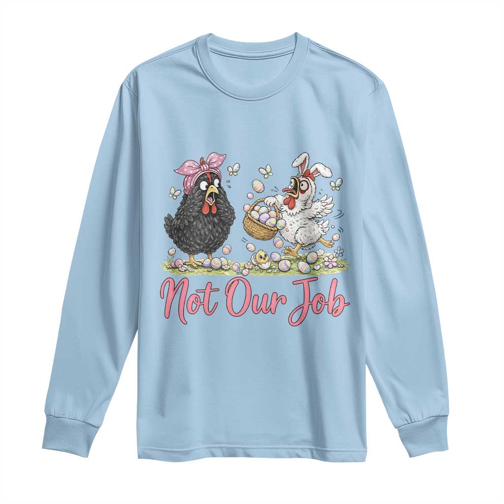 Funny Chicken Bunny Ears Long Sleeve Shirt Not Our Job Easter Gift TS12 Light Blue Print Your Wear
