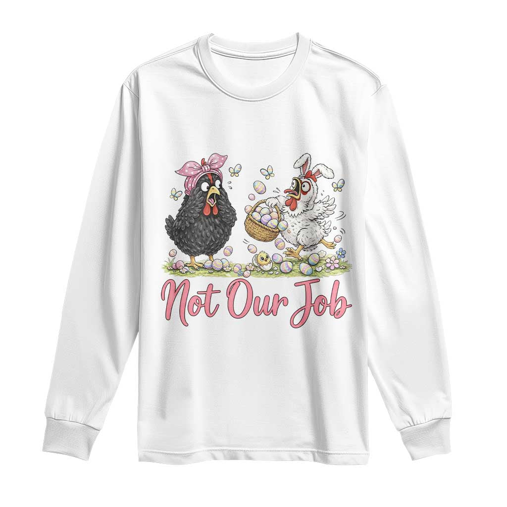 Funny Chicken Bunny Ears Long Sleeve Shirt Not Our Job Easter Gift TS12 White Print Your Wear