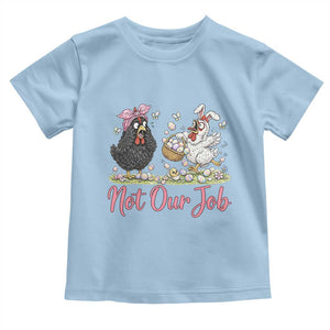 Funny Chicken Bunny Ears Toddler T Shirt Not Our Job Easter Gift TS12 Light Blue Print Your Wear
