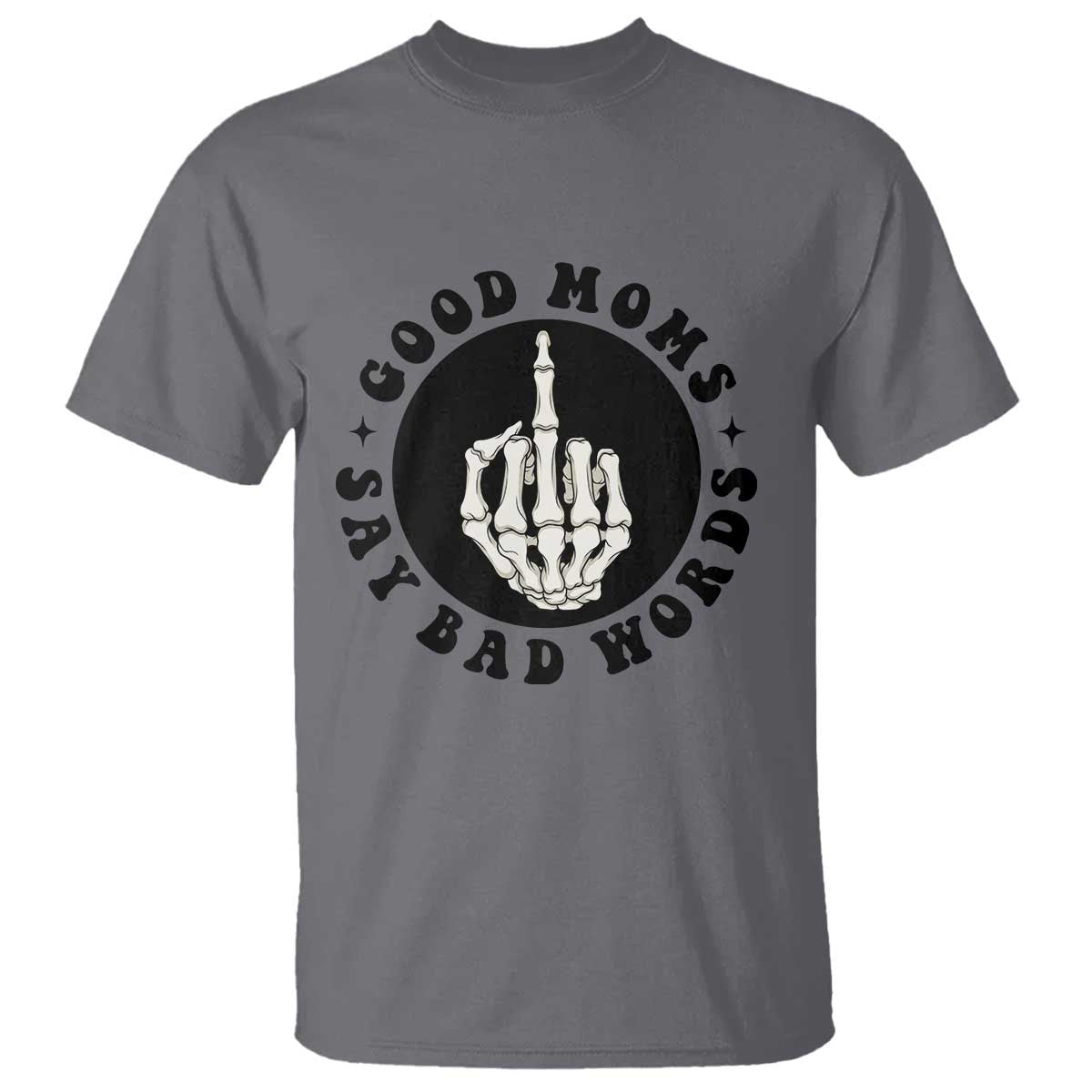 Funny Skeleton Mom Quote T Shirt Good Moms Say Bad Words TS12 Charcoal Print Your Wear