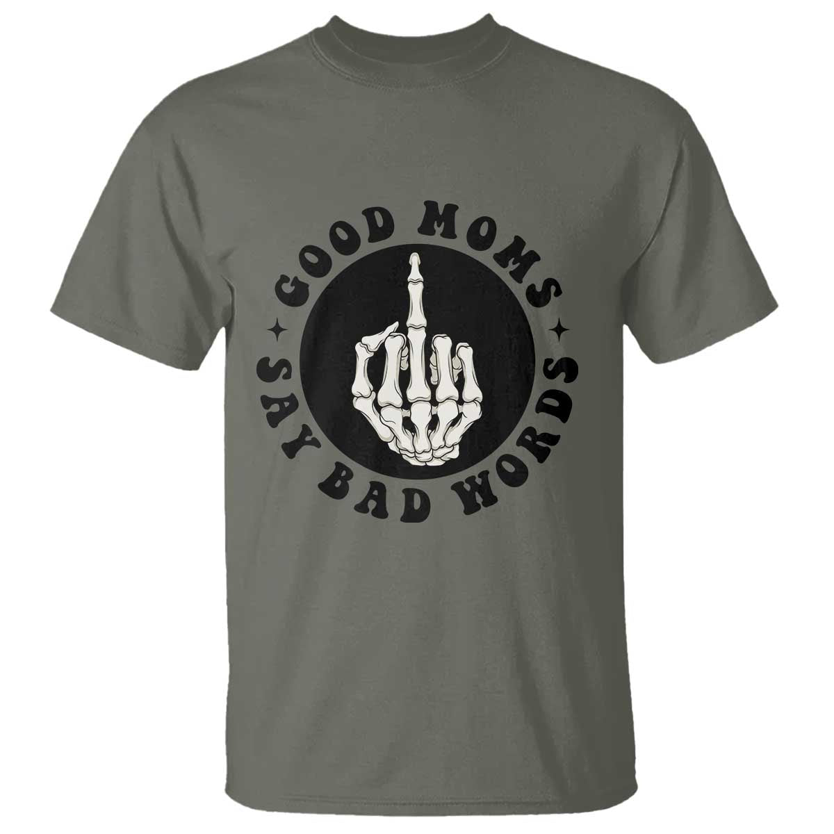 Funny Skeleton Mom Quote T Shirt Good Moms Say Bad Words TS12 Military Green Print Your Wear