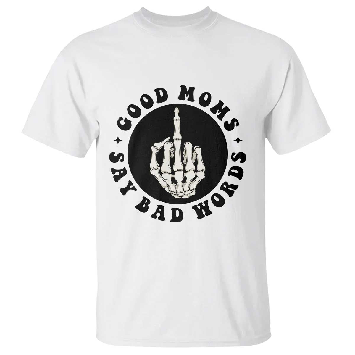 Funny Skeleton Mom Quote T Shirt Good Moms Say Bad Words TS12 White Print Your Wear