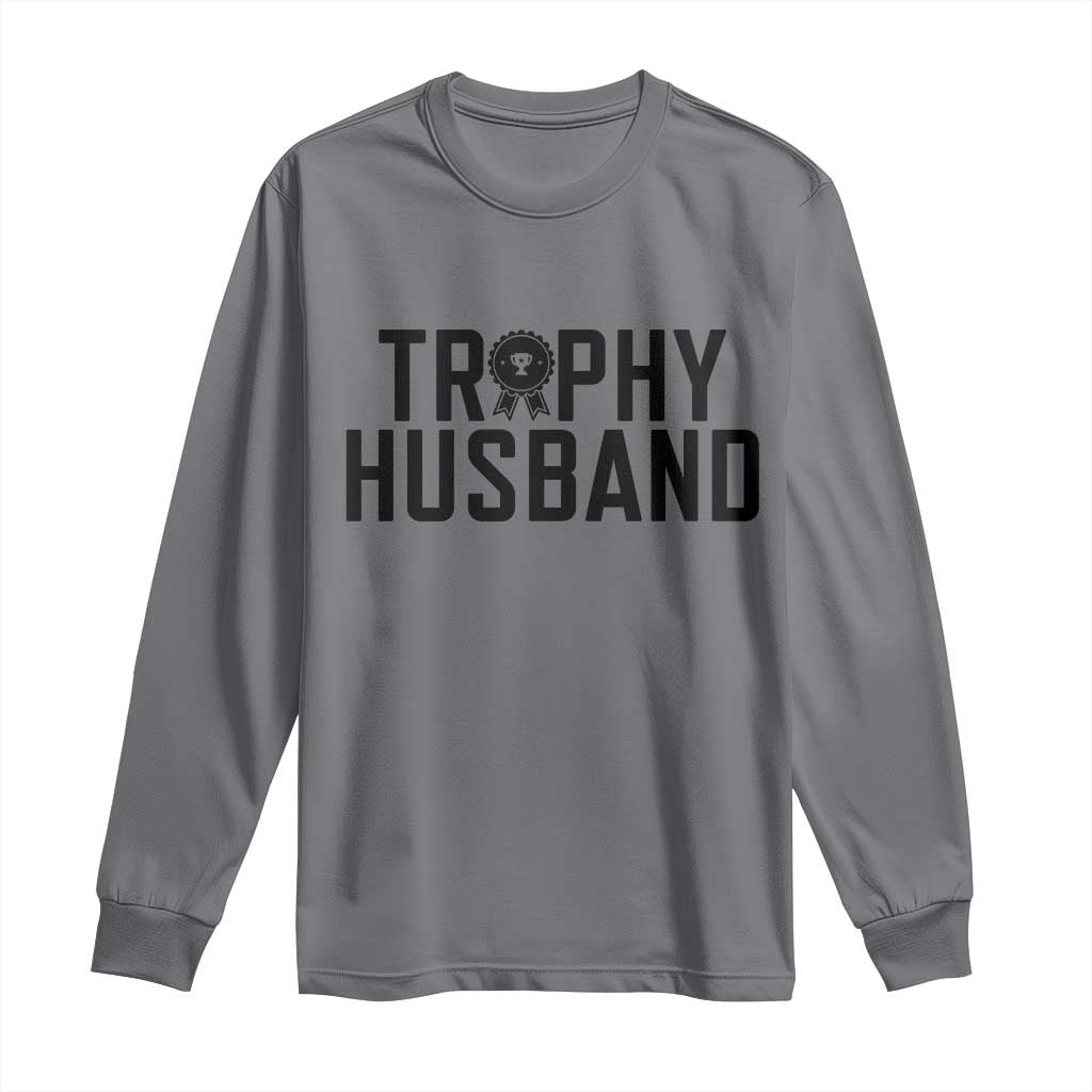 Funny Trophy Husband Long Sleeve Shirt Sarcastic Marriage Quote TS12 Charcoal Print Your Wear