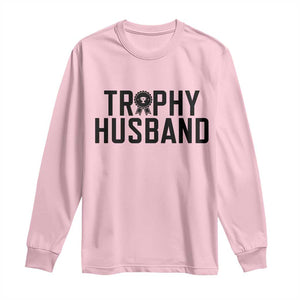Funny Trophy Husband Long Sleeve Shirt Sarcastic Marriage Quote TS12 Light Pink Print Your Wear