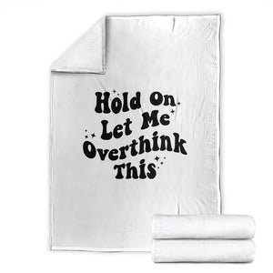 Sarcastic Relatable Introvert Humor Throw Blanket Hold On Let Me Overthink This TS12 White Print Your Wear
