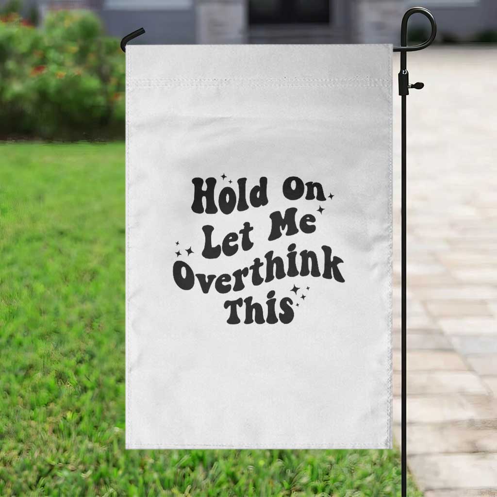Sarcastic Relatable Introvert Humor Garden Flag Hold On Let Me Overthink This TS12 Print Your Wear