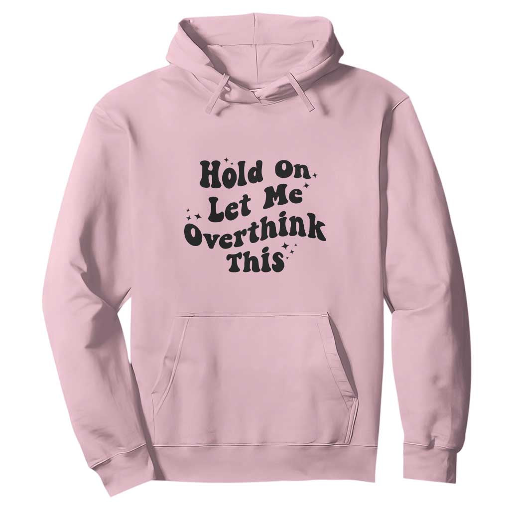 Sarcastic Relatable Introvert Humor Hoodie Hold On Let Me Overthink This TS12 Light Pink Print Your Wear