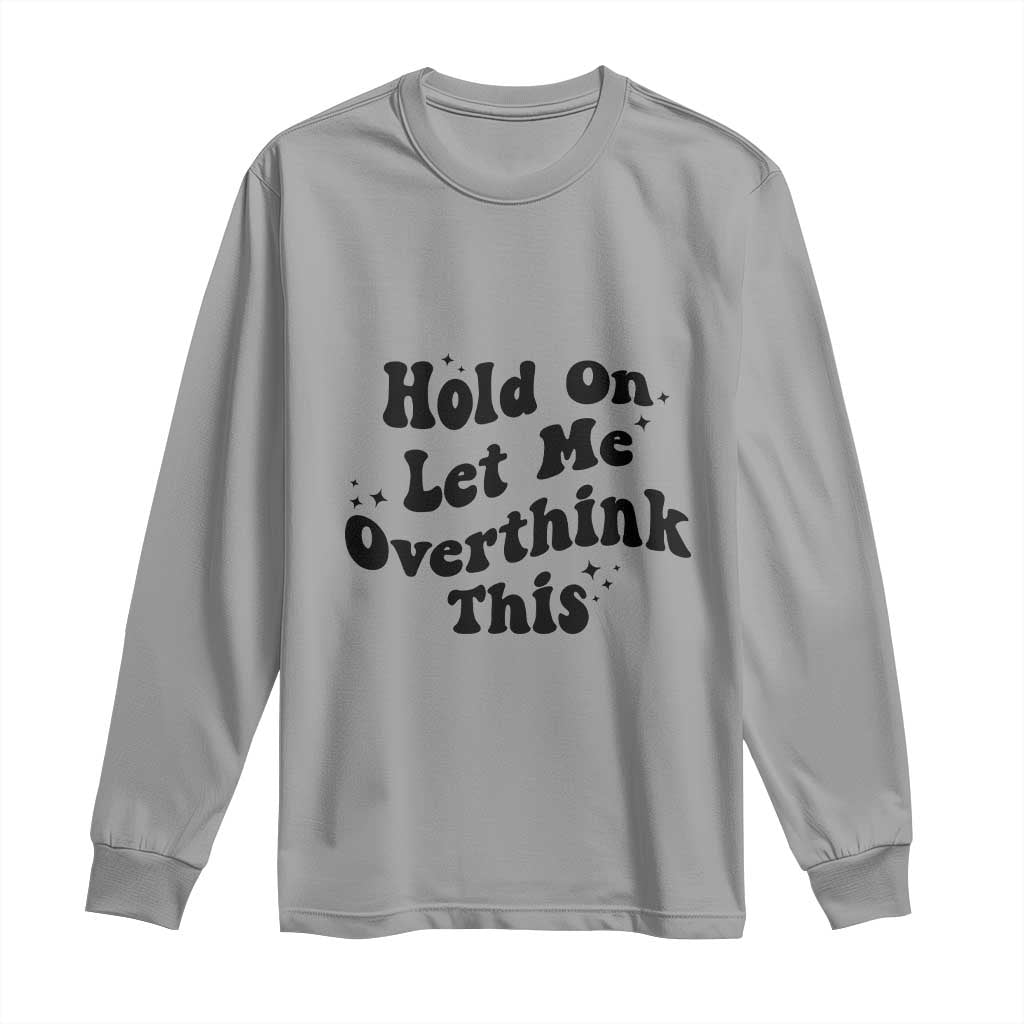 Sarcastic Relatable Introvert Humor Long Sleeve Shirt Hold On Let Me Overthink This TS12 Sport Gray Print Your Wear
