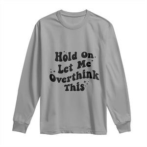 Sarcastic Relatable Introvert Humor Long Sleeve Shirt Hold On Let Me Overthink This TS12 Sport Gray Print Your Wear