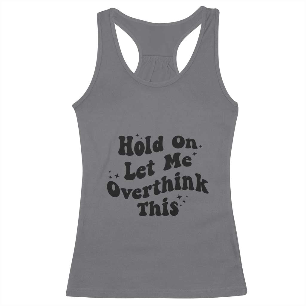 Sarcastic Relatable Introvert Humor Racerback Tank Top Hold On Let Me Overthink This TS12 Charcoal Print Your Wear