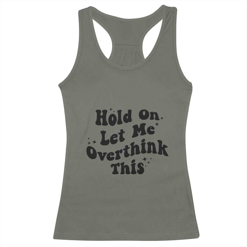Sarcastic Relatable Introvert Humor Racerback Tank Top Hold On Let Me Overthink This TS12 Military Green Print Your Wear