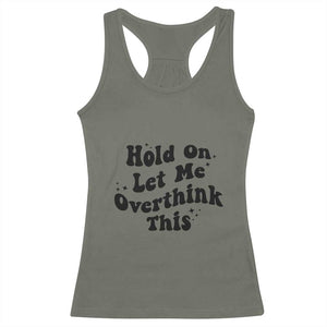 Sarcastic Relatable Introvert Humor Racerback Tank Top Hold On Let Me Overthink This TS12 Military Green Print Your Wear