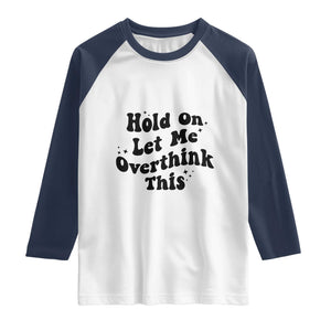 Sarcastic Relatable Introvert Humor Raglan Shirt Hold On Let Me Overthink This TS12 White Navy Print Your Wear
