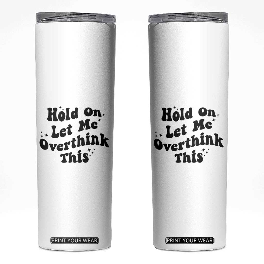 Sarcastic Relatable Introvert Humor Skinny Tumbler Hold On Let Me Overthink This TS12 White Print Your Wear