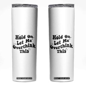 Sarcastic Relatable Introvert Humor Skinny Tumbler Hold On Let Me Overthink This TS12 White Print Your Wear