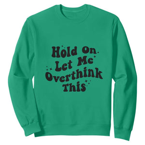 Sarcastic Relatable Introvert Humor Sweatshirt Hold On Let Me Overthink This TS12 Irish Green Print Your Wear