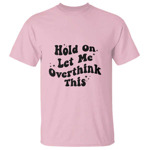 Sarcastic Relatable Introvert Humor T Shirt Hold On Let Me Overthink This TS12 Light Pink Print Your Wear