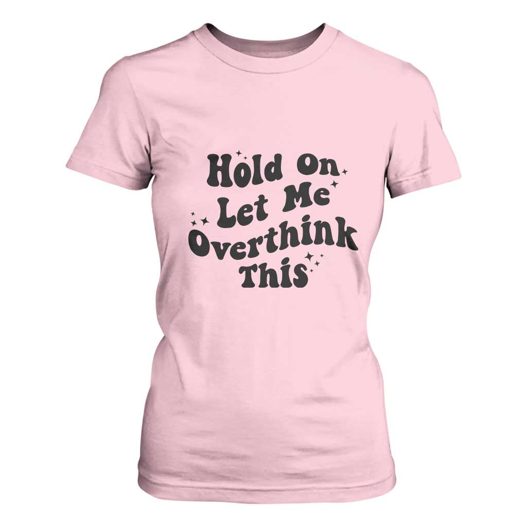 Sarcastic Relatable Introvert Humor T Shirt For Women Hold On Let Me Overthink This TS12 Light Pink Print Your Wear