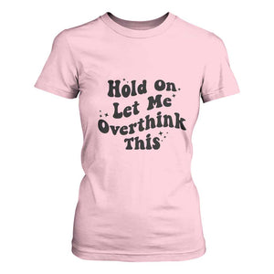 Sarcastic Relatable Introvert Humor T Shirt For Women Hold On Let Me Overthink This TS12 Light Pink Print Your Wear