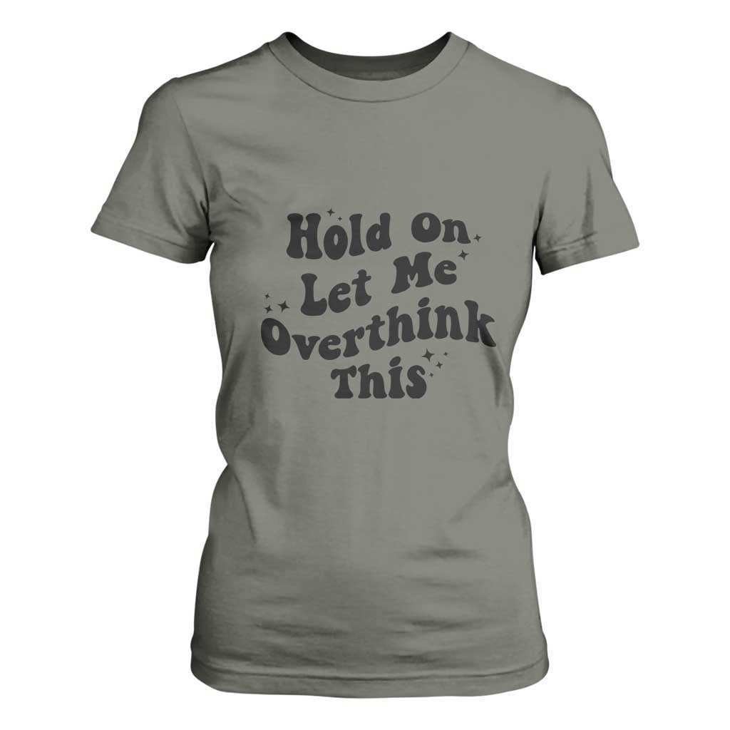 Sarcastic Relatable Introvert Humor T Shirt For Women Hold On Let Me Overthink This TS12 Military Green Print Your Wear