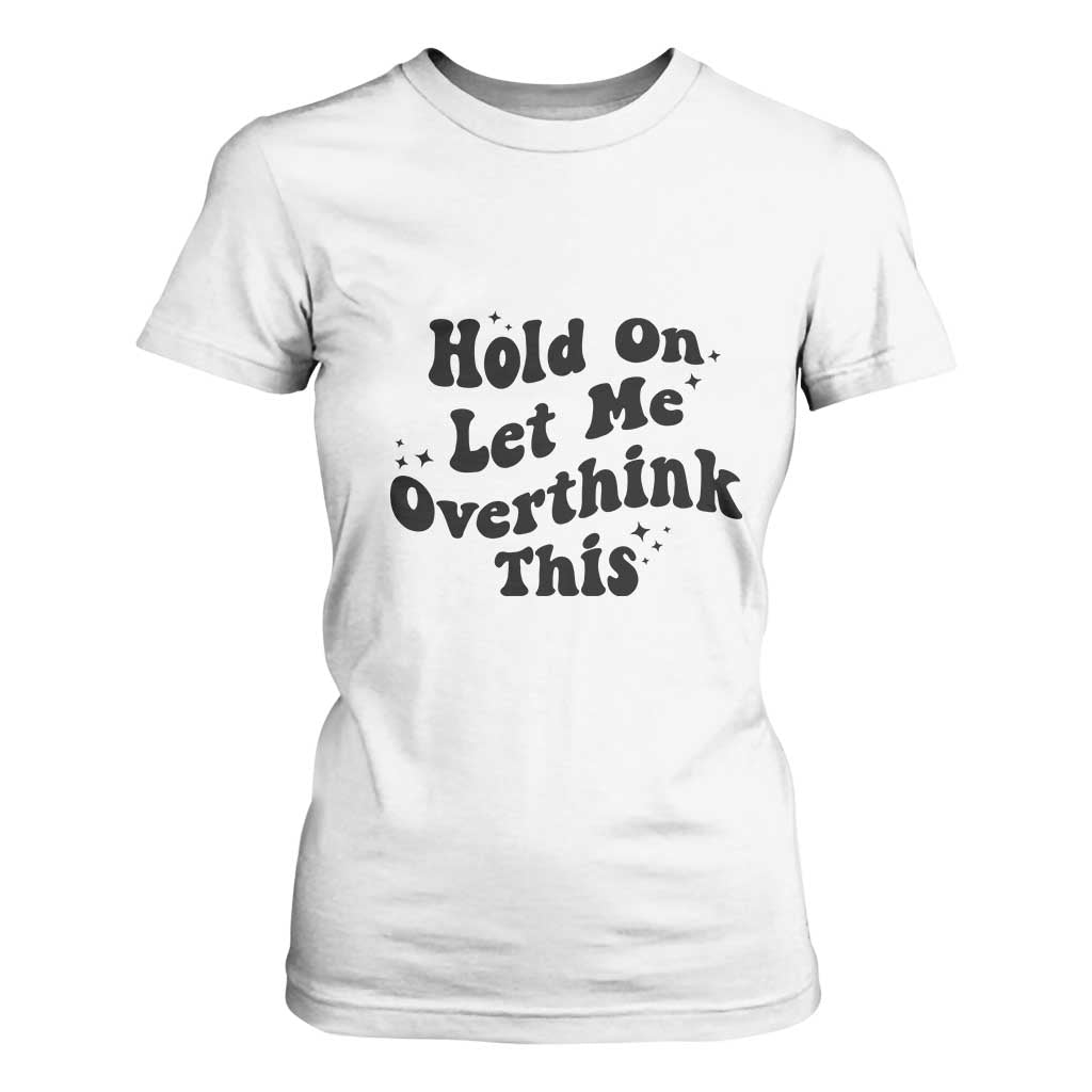 Sarcastic Relatable Introvert Humor T Shirt For Women Hold On Let Me Overthink This TS12 White Print Your Wear