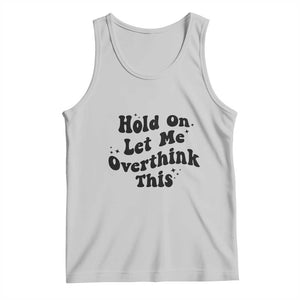 Sarcastic Relatable Introvert Humor Tank Top Hold On Let Me Overthink This TS12 Ash Print Your Wear