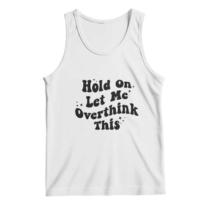 Sarcastic Relatable Introvert Humor Tank Top Hold On Let Me Overthink This TS12 White Print Your Wear
