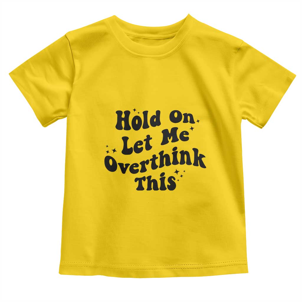 Sarcastic Relatable Introvert Humor Toddler T Shirt Hold On Let Me Overthink This TS12 Daisy Print Your Wear