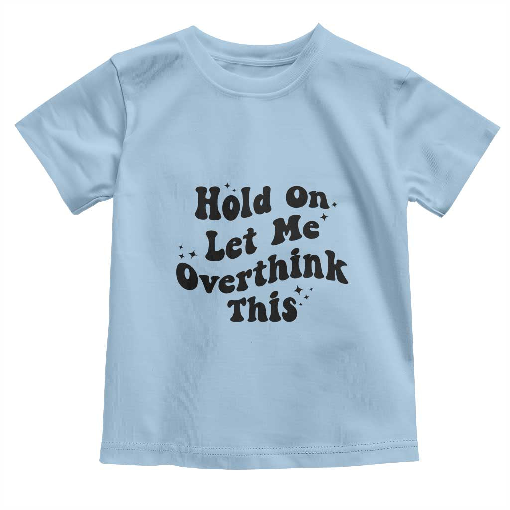 Sarcastic Relatable Introvert Humor Toddler T Shirt Hold On Let Me Overthink This TS12 Light Blue Print Your Wear