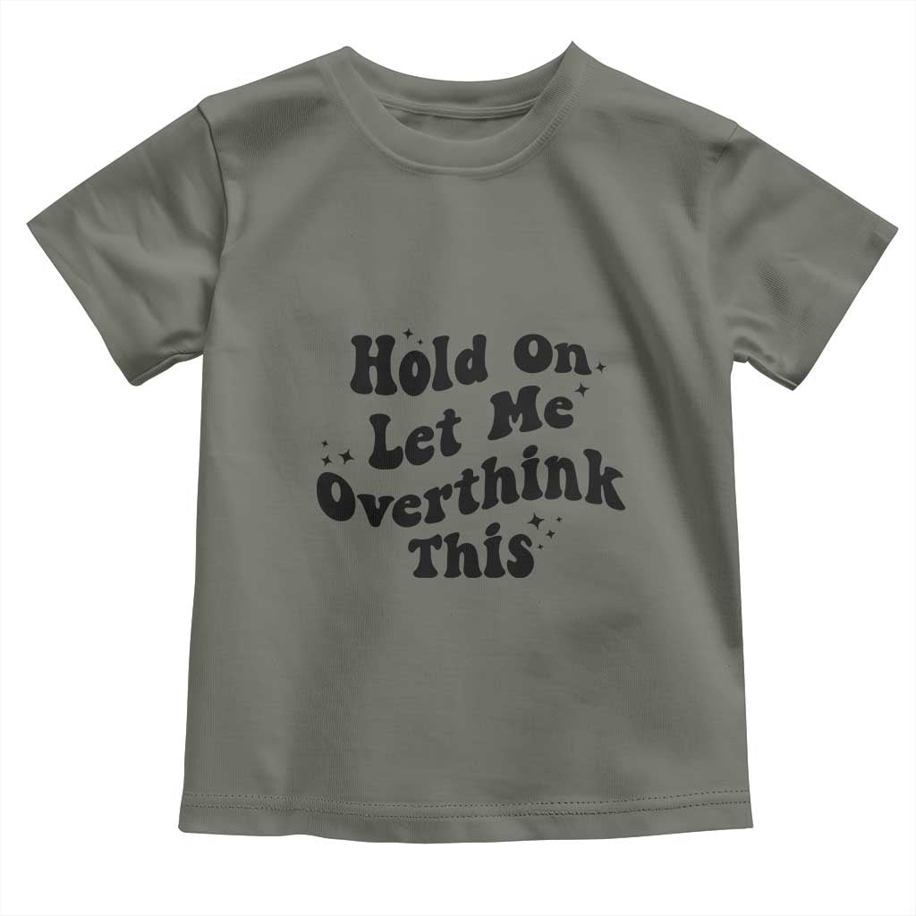 Sarcastic Relatable Introvert Humor Toddler T Shirt Hold On Let Me Overthink This TS12 Military Green Print Your Wear