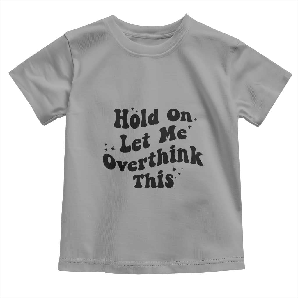Sarcastic Relatable Introvert Humor Toddler T Shirt Hold On Let Me Overthink This TS12 Sport Gray Print Your Wear