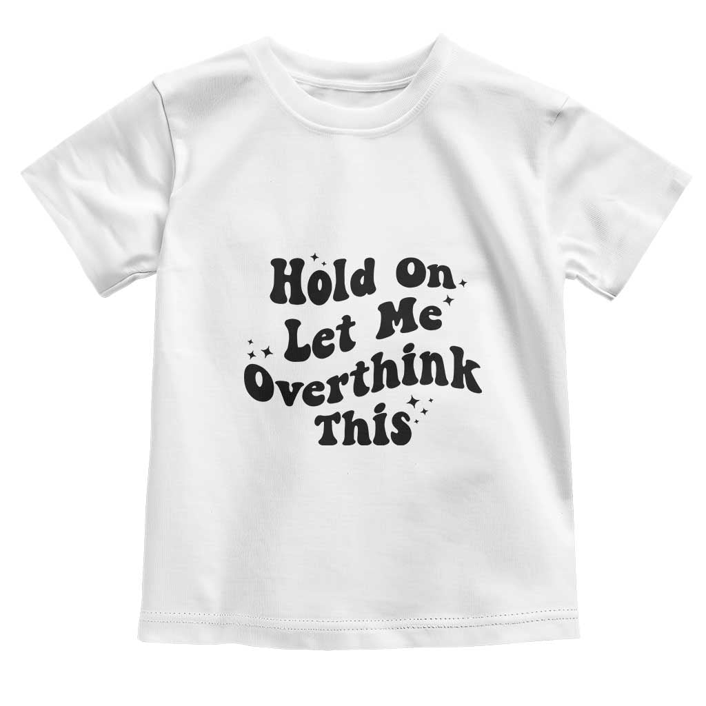 Sarcastic Relatable Introvert Humor Toddler T Shirt Hold On Let Me Overthink This TS12 White Print Your Wear