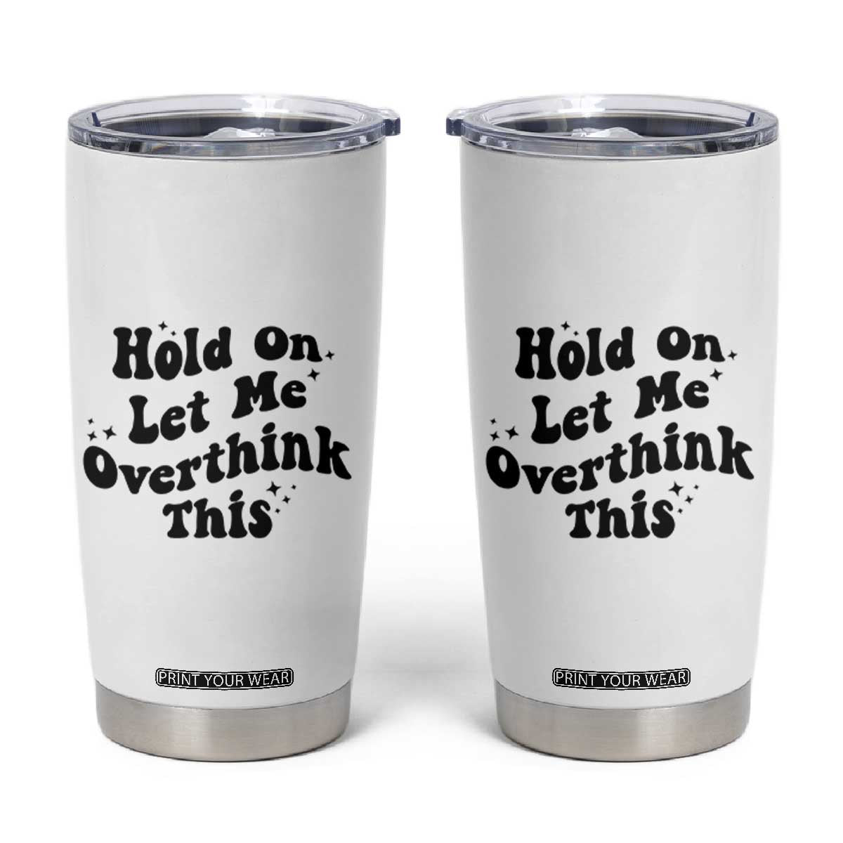 Sarcastic Relatable Introvert Humor Tumbler Cup Hold On Let Me Overthink This TS12 White Print Your Wear