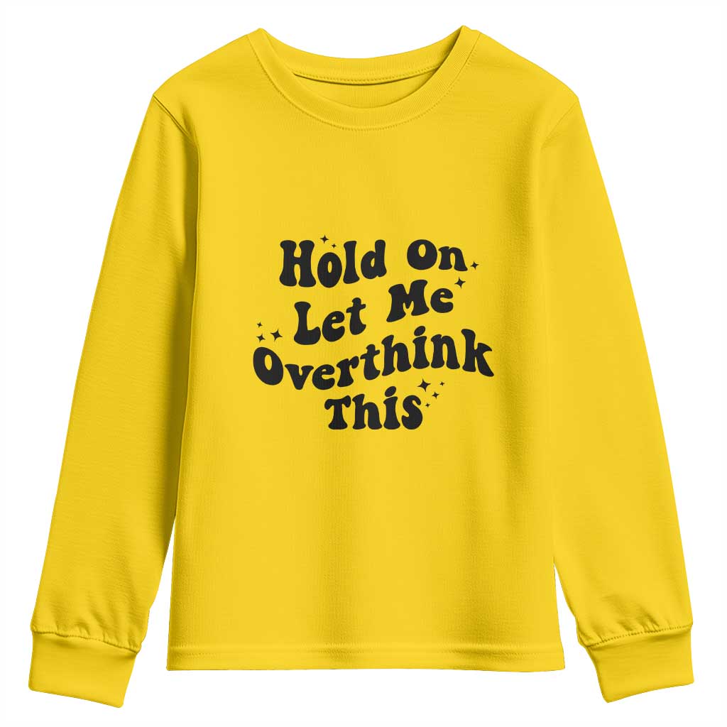 Sarcastic Relatable Introvert Humor Youth Sweatshirt Hold On Let Me Overthink This TS12 Daisy Print Your Wear