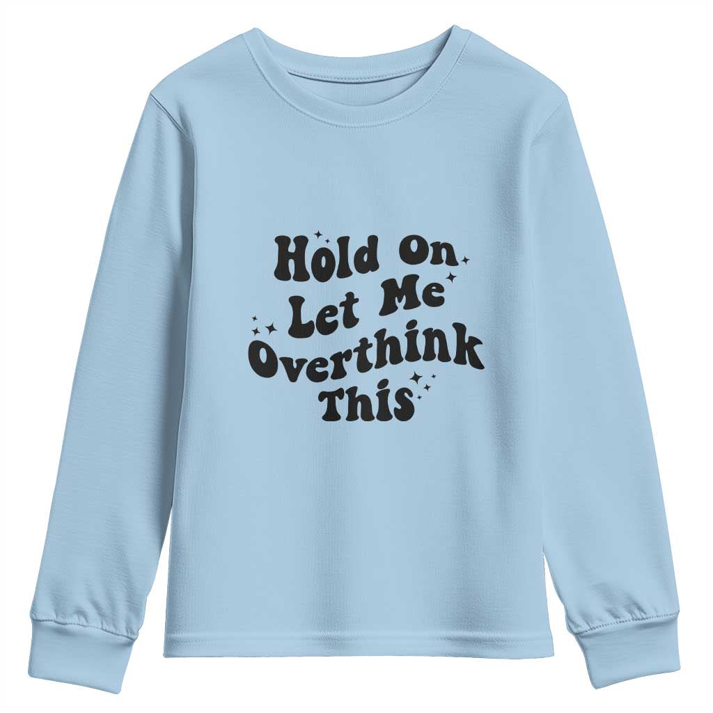 Sarcastic Relatable Introvert Humor Youth Sweatshirt Hold On Let Me Overthink This TS12 Light Blue Print Your Wear