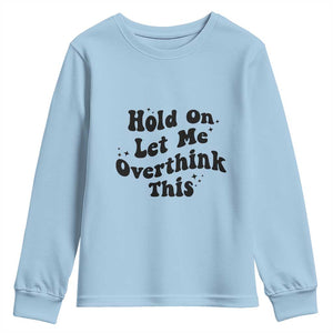 Sarcastic Relatable Introvert Humor Youth Sweatshirt Hold On Let Me Overthink This TS12 Light Blue Print Your Wear