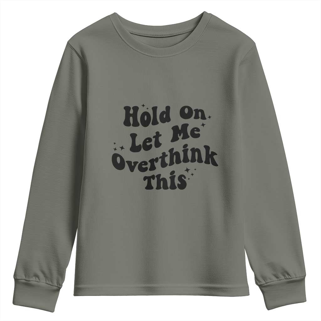 Sarcastic Relatable Introvert Humor Youth Sweatshirt Hold On Let Me Overthink This TS12 Military Green Print Your Wear