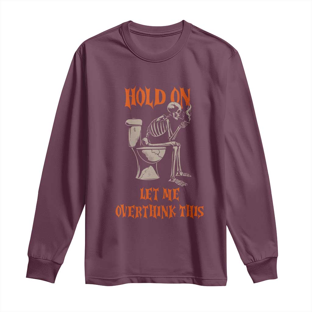 Funny Skeleton Let Me Overthink This Long Sleeve Shirt Sarcastic Dark Humor Quote TS12 Maroon Print Your Wear
