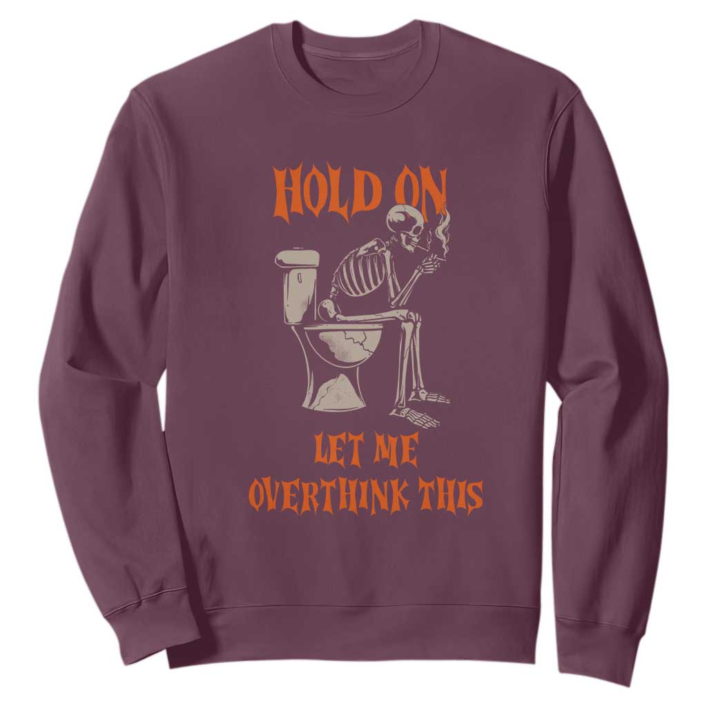 Funny Skeleton Let Me Overthink This Sweatshirt Sarcastic Dark Humor Quote TS12 Maroon Print Your Wear