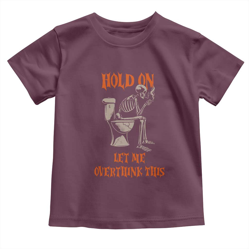Funny Skeleton Let Me Overthink This Toddler T Shirt Sarcastic Dark Humor Quote TS12 Maroon Print Your Wear