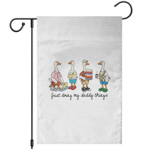 Funny Goose Just Doing My Daddy Things Garden Flag Fathers Day Gift TS12 White Print Your Wear