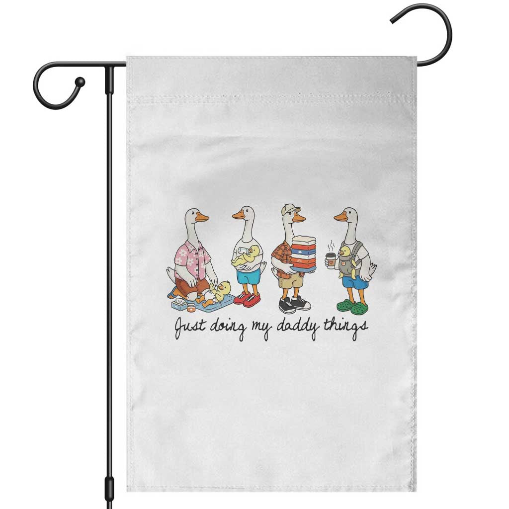 Funny Goose Just Doing My Daddy Things Garden Flag Fathers Day Gift TS12 White Print Your Wear